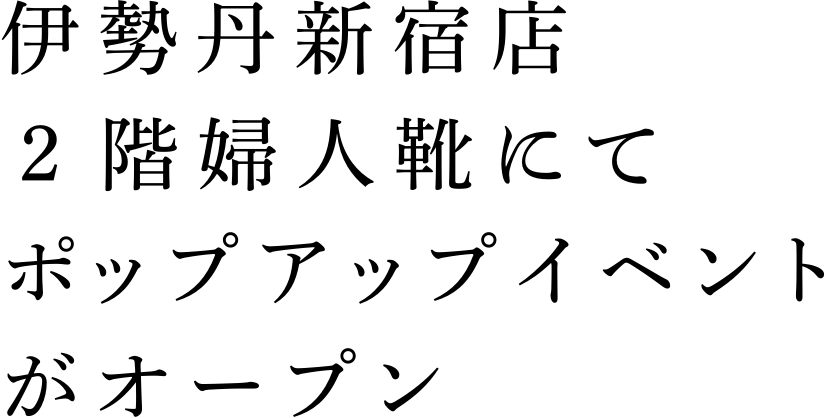 伊勢丹新宿店２階婦人靴にてポップアップイベントがオープン